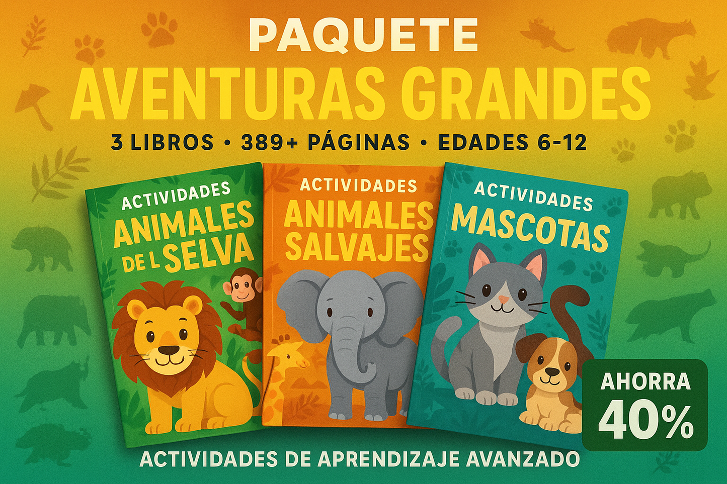 Layout: Animal themed activity books in a fan arrangement Title: "PAQUETE AVENTURAS GRANDES"
Stats: "3 LIBROS • 389+ PÁGINAS • EDADES 6-12"
Focus: "ACTIVIDADES DE APRENDIZAJE AVANZADO"
Savings: "AHORRA 40%"